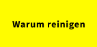 Warum reinigen